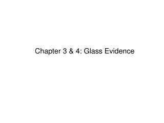 Chapter 3 &amp; 4: Glass Evidence