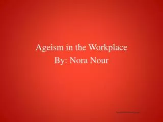 Ageism in the Workplace By: Nora Nour