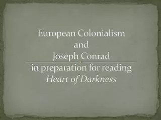 European Colonialism and Joseph Conrad i n preparation for reading Heart of Darkness