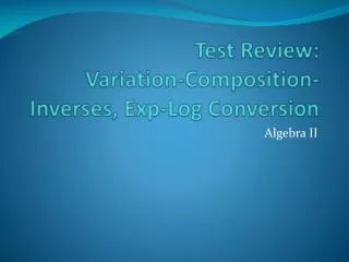 Test Review: Variation-Composition-Inverses, Exp -Log Conversion