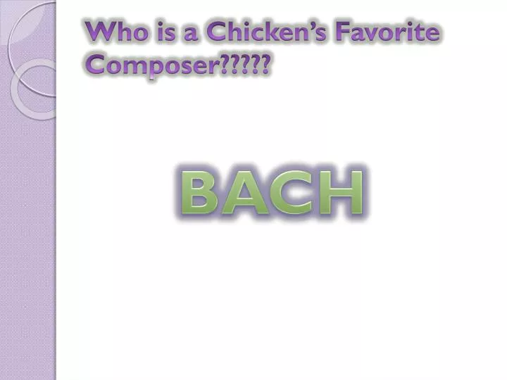 who is a chicken s favorite composer