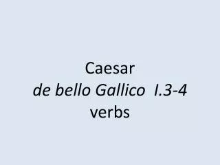 Caesar de bello Gallico I .3- 4 verbs