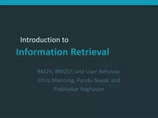 BM25, BM25F, and User Behavior Chris Manning, Pandu Nayak and Prabhakar Raghavan