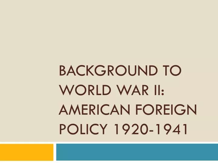 background to world war ii american foreign policy 1920 1941