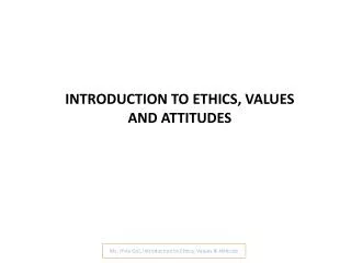 INTRODUCTION TO ETHICS, VALUES AND ATTITUDES