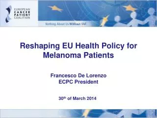 Reshaping EU Health Policy for Melanoma Patients Francesco De Lorenzo ECPC President