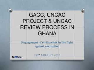 GACC, UNCAC PROJECT &amp; UNCAC REVIEW PROCESS IN GHANA