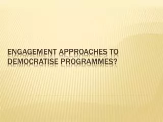 Engagement approaches to democratise programmes?