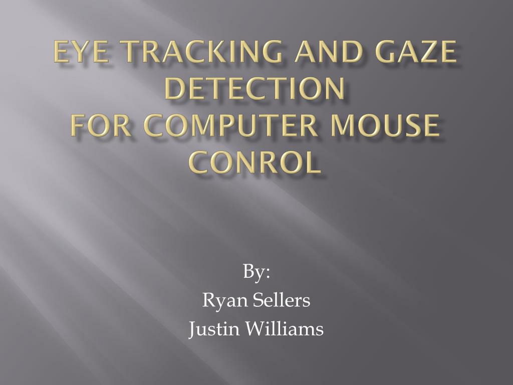 PPT - Eye Tracking and Gaze Detection For Computer Mouse Conrol ...