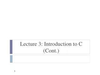 Lecture 3: Introduction to C (Cont.)