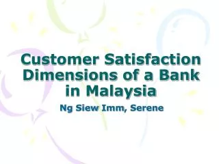 Customer Satisfaction Dimensions of a Bank in Malaysia