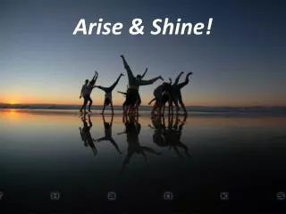 Arise &amp; Shine!
