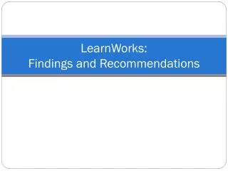 LearnWorks : Findings and Recommendations