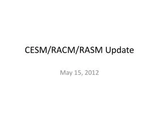 CESM/RACM/RASM Update