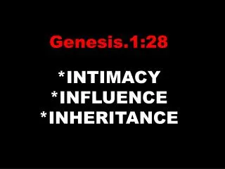 Genesis.1:28 *INTIMACY *INFLUENCE *INHERITANCE