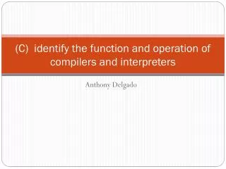 c identify the function and operation of compilers and interpreters