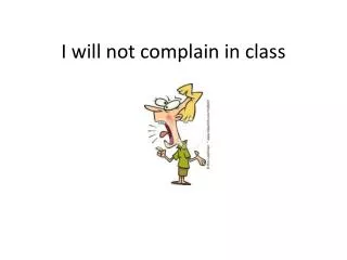 I will not complain in class