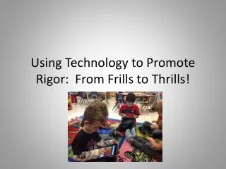 Using Technology to Promote Rigor: From Frills to Thrills!
