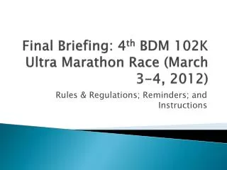 Final Briefing: 4 th BDM 102K Ultra Marathon Race (March 3-4, 2012)