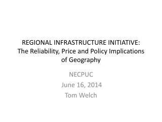 REGIONAL INFRASTRUCTURE INITIATIVE: The Reliability, Price and Policy Implications of Geography
