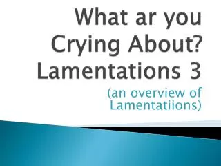 What ar you Crying About? Lamentations 3