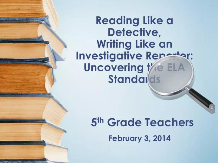 reading like a detective writing like an investigative reporter uncovering the ela standards