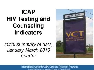 ICAP HIV Testing and Counseling indicators Initial s ummary of data, January-March 2010 quarter