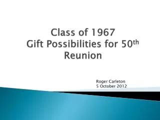 Class of 1967 Gift Possibilities for 50 th Reunion