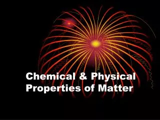 Chemical &amp; Physical Properties of Matter