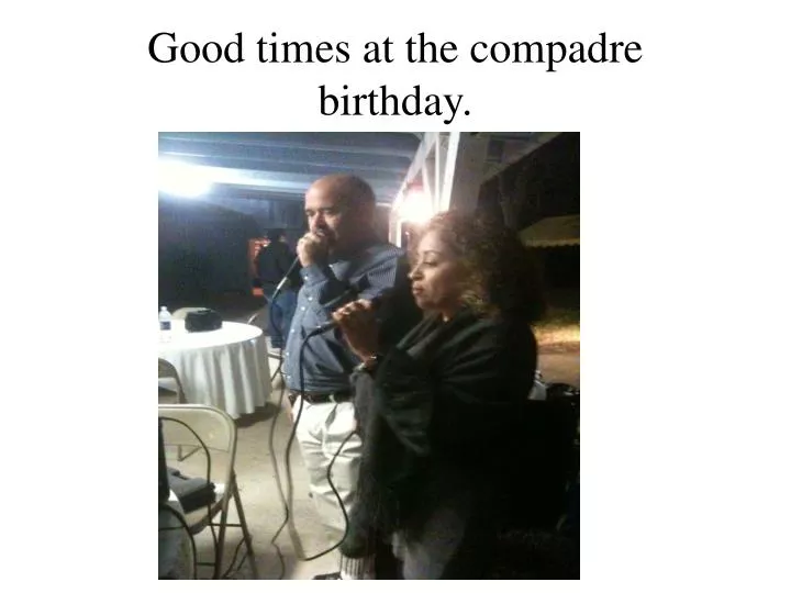 good times at the compadre birthday