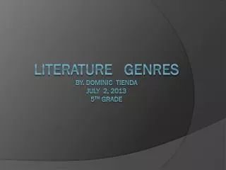 Literature Genres By. Dominic Tienda July 2, 2013 5 th grade