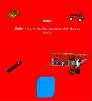Matter Matter - is anything that has mass and takes up space.