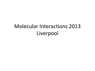 Molecular Interactions 2013 Liverpool