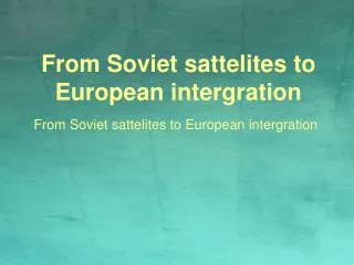 From Soviet sattelites to European intergration