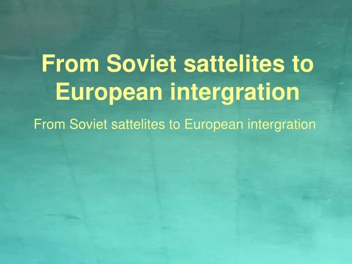 from soviet sattelites to european intergration