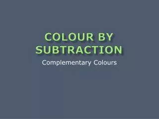 Colour by Subtraction