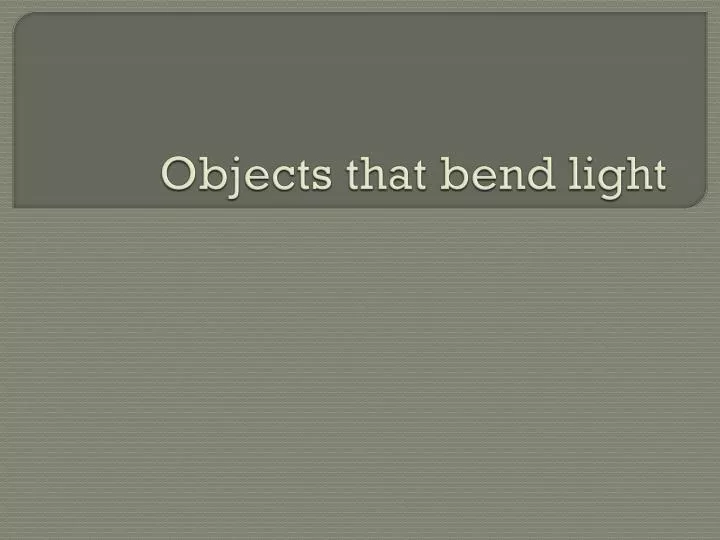 objects that bend light