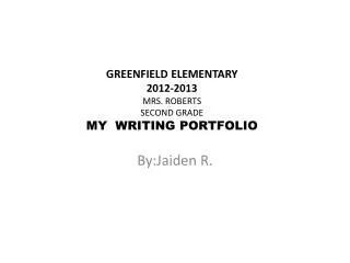 GREENFIELD ELEMENTARY 2012-2013 MRS. ROBERTS SECOND GRADE MY WRITING PORTFOLIO