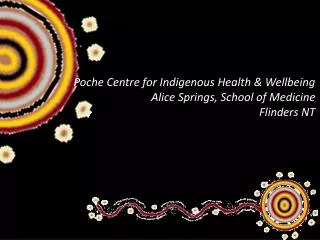 Poche Centre for Indigenous Health &amp; Wellbeing Alice Springs, School of Medicine Flinders NT