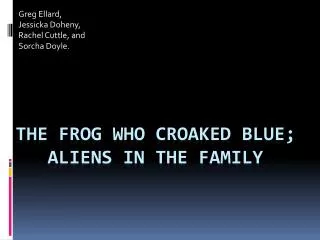 The Frog Who Croaked Blue; 	Aliens in the Family