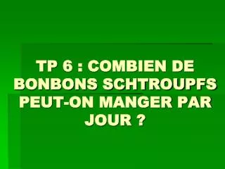 tp 6 combien de bonbons schtroupfs peut on manger par jour
