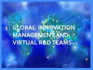 GLOBAL INNOVATION MANAGEMENT AND VIRTUAL R&amp;D TEAMS