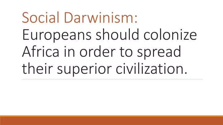 social darwinism europeans should colonize africa in order to spread their superior civilization