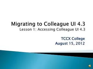 Migrating to Colleague UI 4.3 Lesson 1: Accessing Colleague UI 4.3