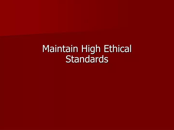maintain high ethical standards