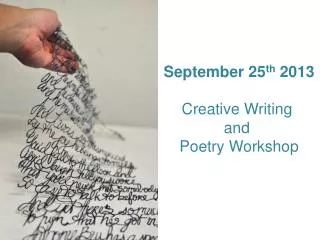 September 25 th 2013 Creative Writing and Poetry Workshop