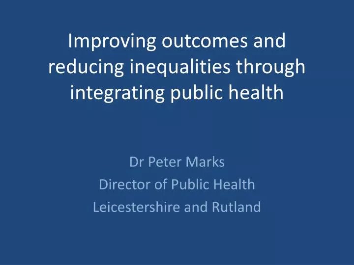 improving outcomes and reducing inequalities through integrating public health
