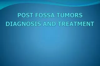 POST FOSSA TUMORS DIAGNOSIS AND TREATMENT
