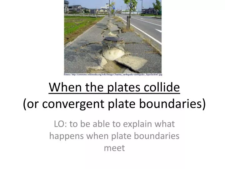 when the plates collide or convergent plate boundaries