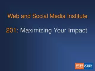 Web and Social Media Institute 201 : Maximizing Your Impact